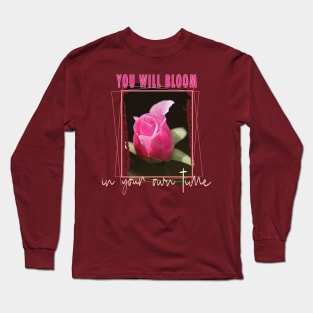 You will bloom in your own time Long Sleeve T-Shirt